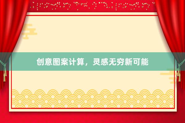 创意图案计算，灵感无穷新可能